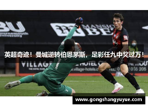 英超奇迹！曼城逆转伯恩茅斯，足彩任九中奖过万！